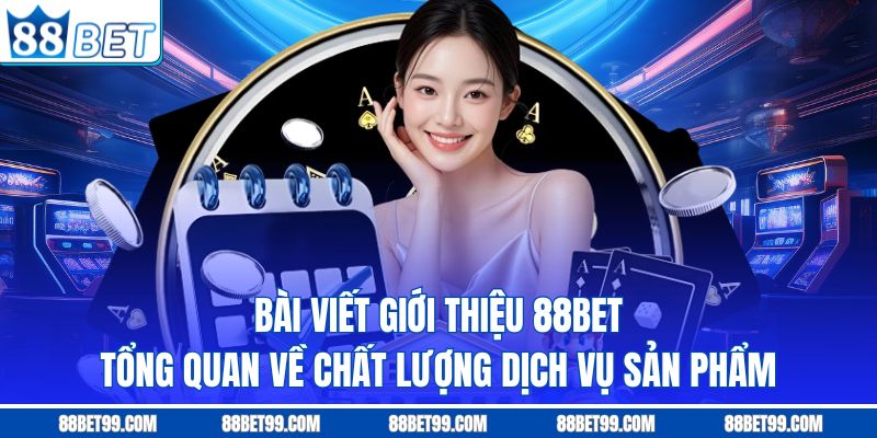 Bài viết giới thiệu 88BET tổng quan về chất lượng dịch vụ sản phẩm