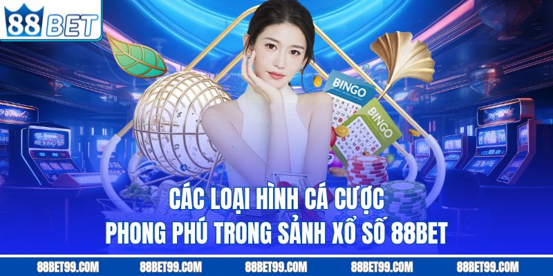 Các loại hình cá cược phong phú trong sảnh xổ số 88BET 