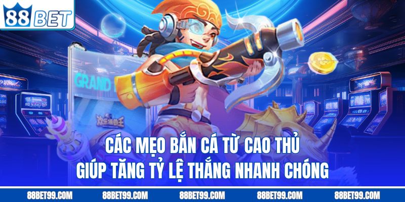 Các mẹo bắn cá từ cao thủ giúp tăng tỷ lệ thắng nhanh chóng