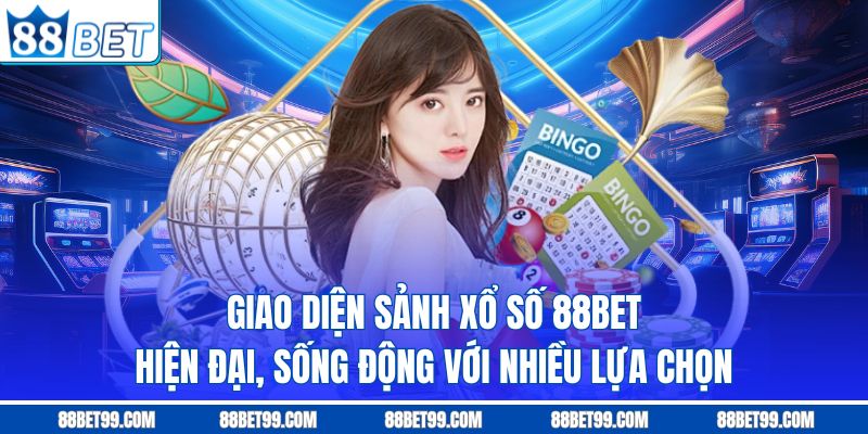 Giao diện sảnh xổ số 88BET hiện đại, sống động với nhiều lựa chọn