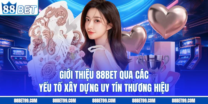 Giới thiệu 88BET qua các yếu tố xây dựng uy tín thương hiệu