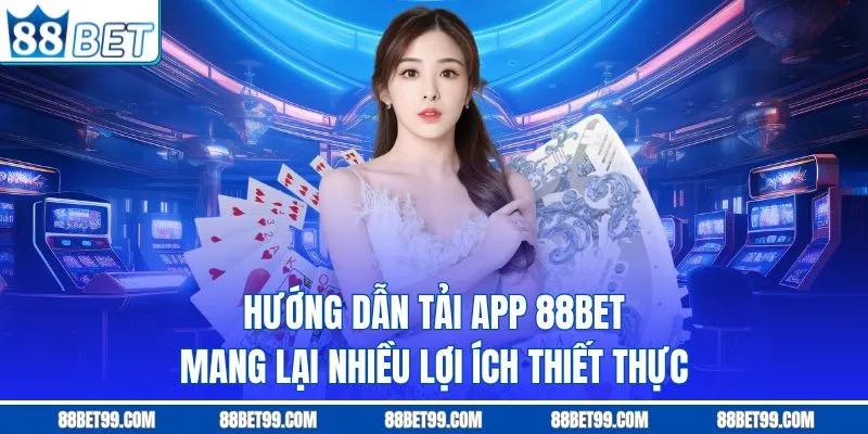 Hướng dẫn tải app 88BET mang lại nhiều lợi ích thiết thực