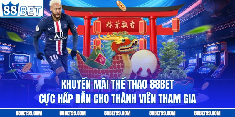 Khuyến mãi thể thao 88BET cực hấp dẫn cho thành viên tham gia