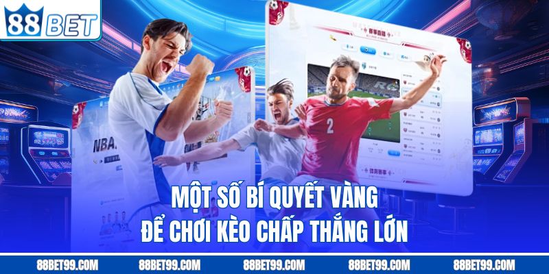 Một số bí quyết vàng để chơi kèo chấp thắng lớn