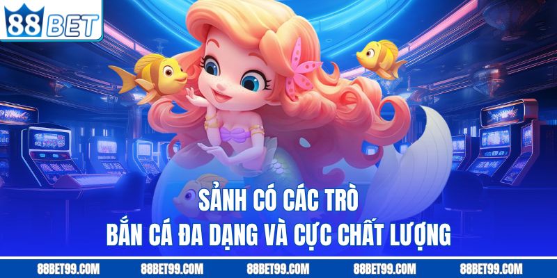 Sảnh có các trò bắn cá đa dạng và cực chất lượng